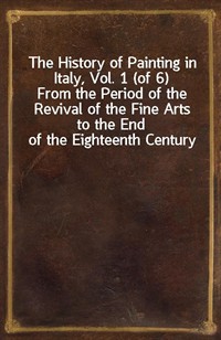 The History of Painting in Italy, Vol. 1 (of 6)From the Period of the Revival of the Fine Arts to the End of the Eighteenth Century (Ŀ̹)