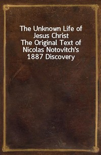 The Unknown Life of Jesus ChristThe Original Text of Nicolas Notovitch's 1887 Discovery (Ŀ̹)