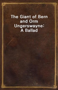 The Giant of Bern and Orm Ungerswayne: A Ballad (Ŀ̹)