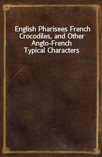 English Pharisees French Crocodiles, and Other Anglo-French Typical Characters (커버이미지)