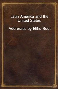 Latin America and the United StatesAddresses by Elihu Root (Ŀ̹)