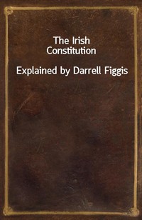 The Irish ConstitutionExplained by Darrell Figgis (Ŀ̹)