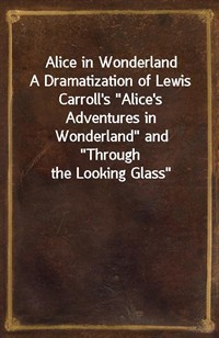 Alice in WonderlandA Dramatization of Lewis Carroll's"Alice's Adventures in Wonderland" and"Through the Looking Glass" (커버이미지)