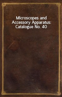 Microscopes and Accessory Apparatus: Catalogue No. 40 (Ŀ̹)