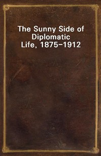 The Sunny Side of Diplomatic Life, 1875-1912 (Ŀ̹)