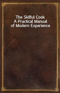 The Skilful CookA Practical Manual of Modern Experience (Ŀ̹)