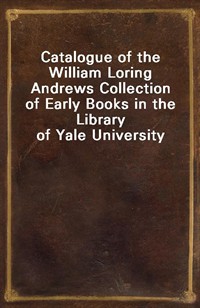 Catalogue of the William Loring Andrews Collection of Early Books in the Library of Yale University (커버이미지)
