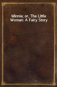 Minnie; or, The Little Woman: A Fairy Story (Ŀ̹)