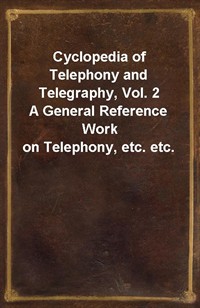 Cyclopedia of Telephony and Telegraphy, Vol. 2A General Reference Work on Telephony, etc. etc. (커버이미지)