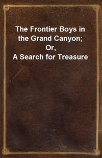 The Frontier Boys in the Grand Canyon; Or, A Search for Treasure (Ŀ̹)