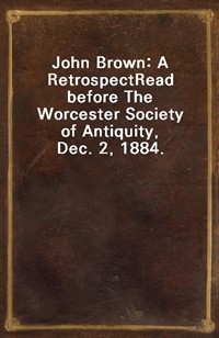 John Brown: A RetrospectRead before The Worcester Society of Antiquity, Dec. 2, 1884. (커버이미지)