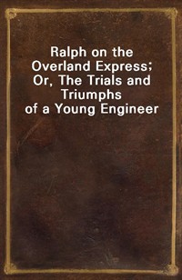 Ralph on the Overland Express; Or, The Trials and Triumphs of a Young Engineer (Ŀ̹)