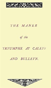 The Maner of the Tryumphe of Caleys and Bulleyn and The Noble Tryumphant Coronacyon of Quene Anne, Wyfe unto the Most Noble Kynge Henry VIII (Ŀ̹)