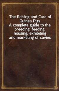 The Raising and Care of Guinea PigsA complete guide to the breeding, feeding, housing, exhibiting and marketing of cavies (Ŀ̹)