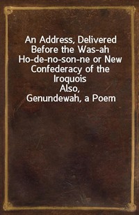 An Address, Delivered Before the Was-ah Ho-de-no-son-ne or New Confederacy of the IroquoisAlso, Genundewah, a Poem (커버이미지)