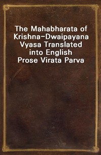 The Mahabharata of Krishna-Dwaipayana Vyasa Translated into English ProseVirata Parva (Ŀ̹)