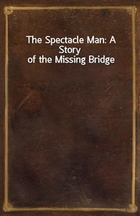 The Spectacle Man: A Story of the Missing Bridge (Ŀ̹)