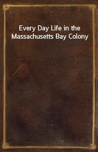 Every Day Life in the Massachusetts Bay Colony (커버이미지)