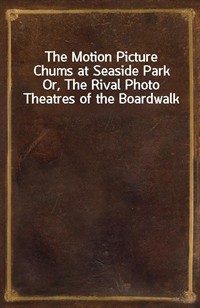 The Motion Picture Chums at Seaside ParkOr, The Rival Photo Theatres of the Boardwalk (커버이미지)
