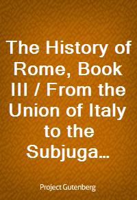 The History of Rome, Book III / From the Union of Italy to the Subjugation of Carthage and the Greek States (Ŀ̹)