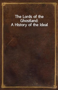 The Lords of the Ghostland: A History of the Ideal (Ŀ̹)