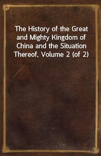 The History of the Great and Mighty Kingdom of China and the Situation Thereof, Volume 2 (of 2) (Ŀ̹)