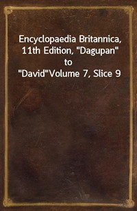 Encyclopaedia Britannica, 11th Edition,"Dagupan" to"David"Volume 7, Slice 9 (커버이미지)