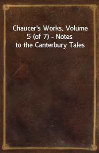Chaucer's Works, Volume 5 (of 7) - Notes to the Canterbury Tales (커버이미지)