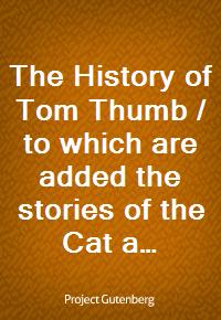 The History of Tom Thumb / to which are added the stories of the Cat and the Mouse and Fire! Fire! Burn stick! (Ŀ̹)