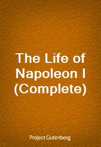 The Life of Napoleon I (Complete) (Ŀ̹)