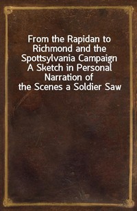 From the Rapidan to Richmond and the Spottsylvania CampaignA Sketch in Personal Narration of the Scenes a Soldier Saw (커버이미지)