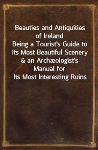 Beauties and Antiquities of IrelandBeing a Tourist's Guide to Its Most Beautiful Scenery&an Archæologist's Manual for Its Most Interesting Ruins (커버이미지)