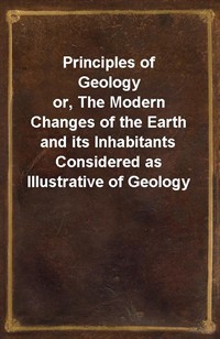 Principles of Geologyor, The Modern Changes of the Earth and its Inhabitants Considered as Illustrative of Geology (Ŀ̹)