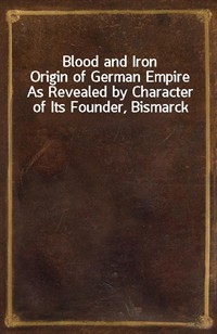 Blood and IronOrigin of German Empire As Revealed by Character of Its Founder, Bismarck (커버이미지)