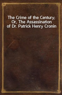 The Crime of the Century; Or, The Assassination of Dr. Patrick Henry Cronin (Ŀ̹)