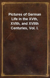 Pictures of German Life in the XVth, XVIth, and XVIIth Centuries, Vol. I. (Ŀ̹)