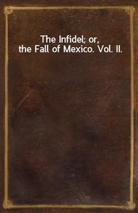 The Infidel; or, the Fall of Mexico. Vol. II. (Ŀ̹)