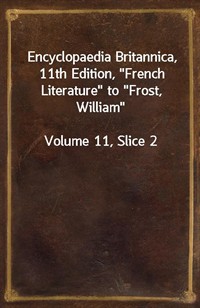 Encyclopaedia Britannica, 11th Edition,"French Literature" to"Frost, William"Volume 11, Slice 2 (커버이미지)
