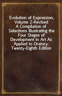 Evolution of Expression, Volume 2-RevisedA Compilation of Selections Illustrating the Four Stages of Development in Art As Applied to Oratory; Twent (커버이미지)