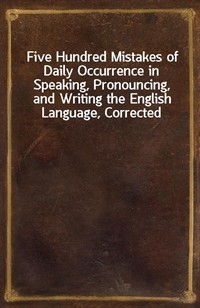 Five Hundred Mistakes of Daily Occurrence in Speaking, Pronouncing, and Writing the English Language, Corrected (커버이미지)