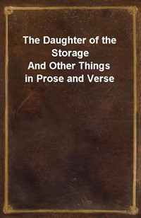 The Daughter of the StorageAnd Other Things in Prose and Verse (Ŀ̹)