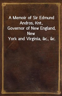 A Memoir of Sir Edmund Andros, Knt.,Governor of New England, New York and Virginia,&c.,&c. (커버이미지)