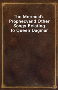 The Mermaid's Prophecyand Other Songs Relating to Queen Dagmar (Ŀ̹)