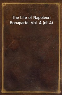 The Life of Napoleon Bonaparte. Vol. 4 (of 4) (Ŀ̹)