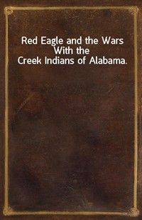 Red Eagle and the Wars With the Creek Indians of Alabama. (Ŀ̹)