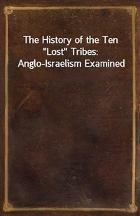 The History of the Ten"Lost" Tribes: Anglo-Israelism Examined (Ŀ̹)