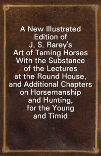 A New Illustrated Edition of J. S. Rarey's Art of Taming HorsesWith the Substance of the Lectures at the Round House, and Additional Chapters on Ho (커버이미지)