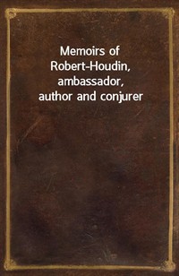 Memoirs of Robert-Houdin, ambassador, author and conjurer (Ŀ̹)