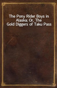 The Pony Rider Boys in Alaska; Or, The Gold Diggers of Taku Pass (Ŀ̹)