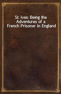 St. Ives: Being the Adventures of a French Prisoner in England (Ŀ̹)